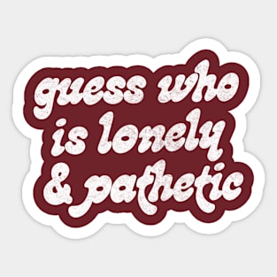 Guess Who Is Lonely & Pathetic  // Retro Funny Typography Design Sticker